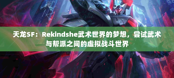 天龙SF：Rekindshe武术世界的梦想，尝试武术与帮派之间的虚拟战斗世界 第3张