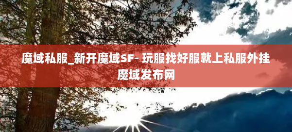 魔域私服_新开魔域SF- 玩服找好服就上私服外挂魔域发布网 第2张 魔域私服_新开魔域SF- 玩服找好服就上私服外挂魔域发布网 第2张