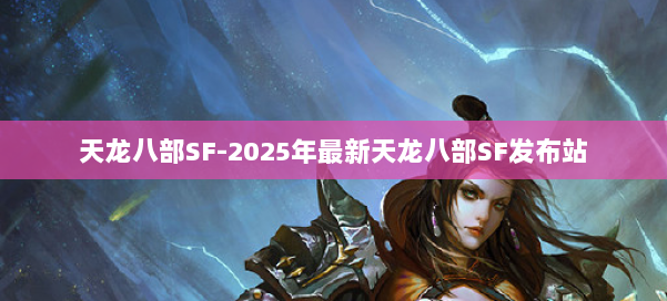 天龙八部SF-2025年最新天龙八部SF发布站 第1张