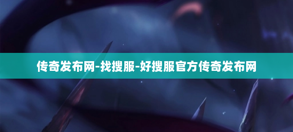 传奇发布网-找搜服-好搜服官方传奇发布网