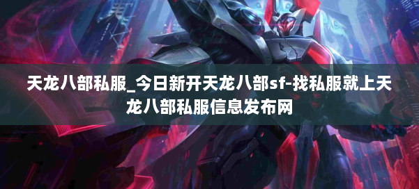 天龙八部公益私服_今日新开天龙八部sf-找私服就上天龙八部公益私服信息发布网 第3张