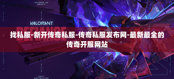 找私服-新开传奇私服-传奇私服发布网-最新最全的传奇开服网站