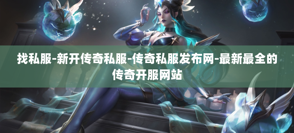 找私服-新开传奇私服-传奇私服发布网-最新最全的传奇开服网站