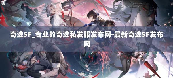 奇迹SF_专业的奇迹私发服发布网-最新奇迹SF发布网 第3张 奇迹SF_专业的奇迹私发服发布网-最新奇迹SF发布网 第3张