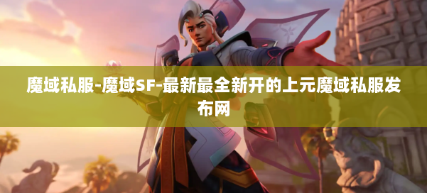 魔域私服-魔域SF-最新最全新开的上元魔域私服发布网 第2张