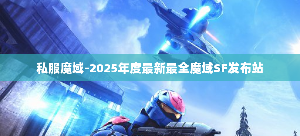 私服魔域-2025年度最新最全魔域SF发布站 第1张