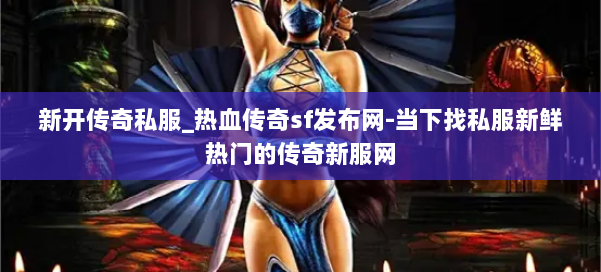 新开传奇私服_热血传奇sf发布网-当下找私服新鲜热门的传奇新服网