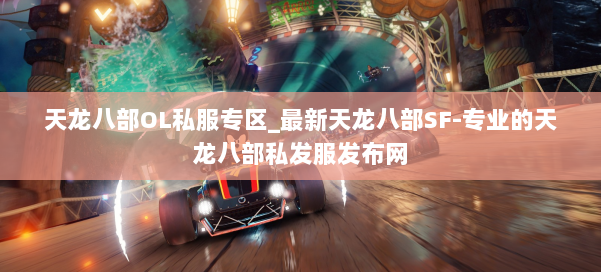 天龙八部OL私服专区_最新天龙八部SF-专业的天龙八部私发服发布网 第1张