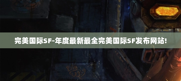 完美国际SF-年度最新最全完美国际SF发布网站! 第3张