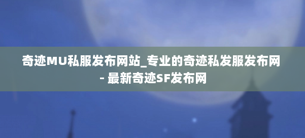 奇迹MU私服发布网站_专业的奇迹私发服发布网 - 最新奇迹SF发布网 第1张