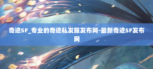 奇迹SF_专业的奇迹私发服发布网-最新奇迹SF发布网 第3张