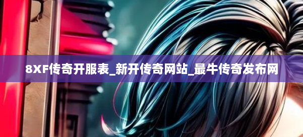 8XF传奇开服表_新开传奇网站_最牛传奇发布网