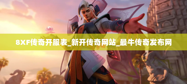 8XF传奇开服表_新开传奇网站_最牛传奇发布网