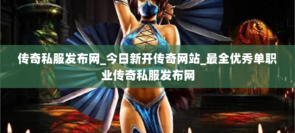 传奇私服发布网_今日新开传奇网站_最全优秀单职业传奇私服发布网 第2张