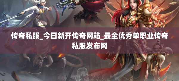 传奇私服_今日新开传奇网站_最全优秀单职业传奇私服发布网