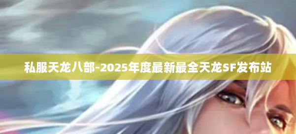 私服天龙八部-2025年度最新最全天龙SF发布站 第1张
