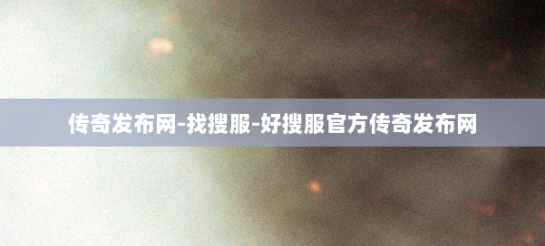 传奇发布网-找搜服-好搜服官方传奇发布网