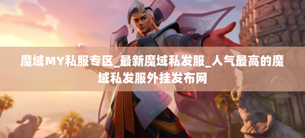 魔域MY私服专区_最新魔域私发服_人气最高的魔域私发服外挂发布网 第1张
