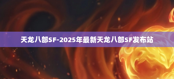 天龙八部SF-2025年最新天龙八部SF发布站 第1张