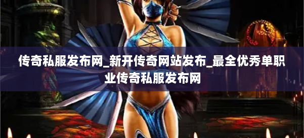 传奇私服发布网_新开传奇网站发布_最全优秀单职业传奇私服发布网