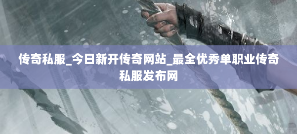 传奇私服_今日新开传奇网站_最全优秀单职业传奇私服发布网 第2张 传奇私服_今日新开传奇网站_最全优秀单职业传奇私服发布网 第2张