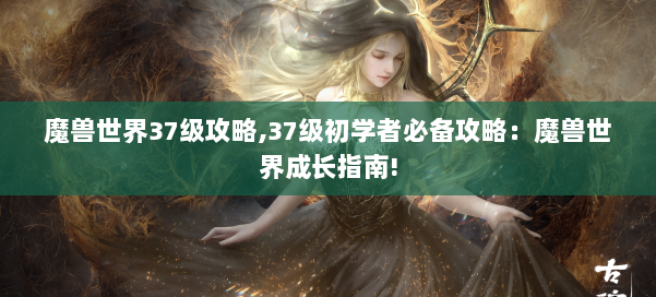 魔兽世界37级攻略,37级初学者必备攻略：魔兽世界成长指南! 第3张