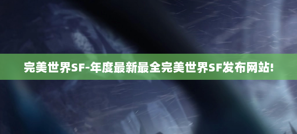 完美世界SF-年度最新最全完美世界SF发布网站! 第3张