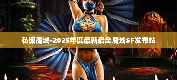 私服魔域-2025年度最新最全魔域SF发布站 第2张
