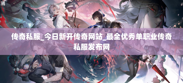 传奇私服_今日新开传奇网站_最全优秀单职业传奇私服发布网 第2张