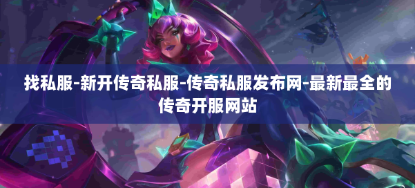 找私服-新开传奇私服-传奇私服发布网-最新最全的传奇开服网站 第2张