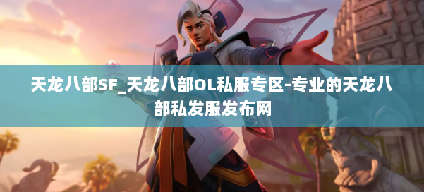 天龙八部SF_天龙八部OL私服专区-专业的天龙八部私发服发布网 第2张