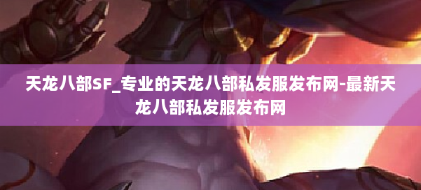 天龙八部SF_专业的天龙八部私发服发布网-最新天龙八部私发服发布网 第1张