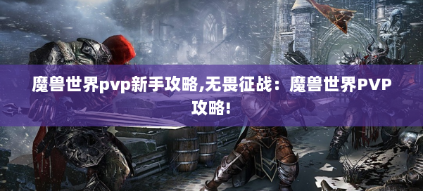 魔兽世界pvp新手攻略,无畏征战：魔兽世界PVP攻略! 第2张