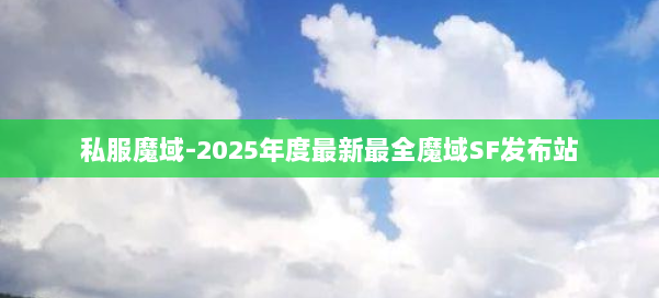 私服魔域-2025年度最新最全魔域SF发布站 第3张