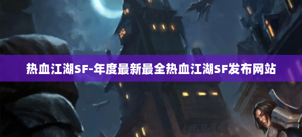 热血江湖SF-年度最新最全热血江湖SF发布网站 第2张