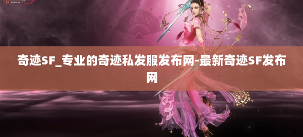 奇迹SF_专业的奇迹私发服发布网-最新奇迹SF发布网 第1张