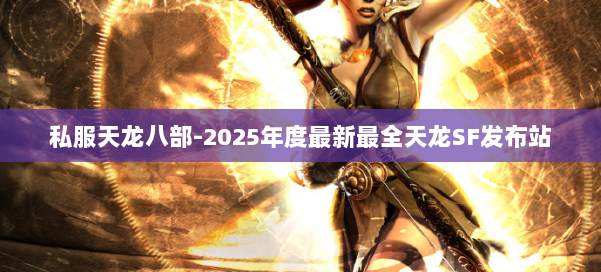 私服天龙八部-2025年度最新最全天龙SF发布站 第3张 私服天龙八部-2025年度最新最全天龙SF发布站 第3张