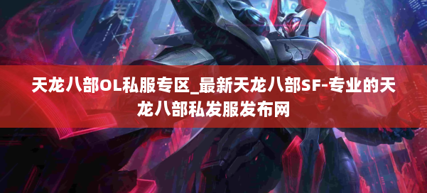 天龙八部OL私服专区_最新天龙八部SF-专业的天龙八部私发服发布网 第1张