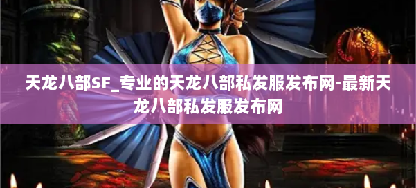 天龙八部SF_专业的天龙八部私发服发布网-最新天龙八部私发服发布网 第2张 天龙八部SF_专业的天龙八部私发服发布网-最新天龙八部私发服发布网 第2张