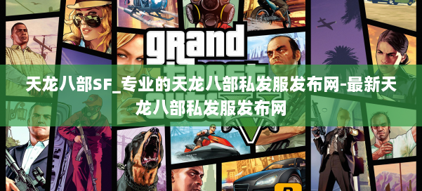 天龙八部SF_专业的天龙八部私发服发布网-最新天龙八部私发服发布网 第1张 天龙八部SF_专业的天龙八部私发服发布网-最新天龙八部私发服发布网 第1张