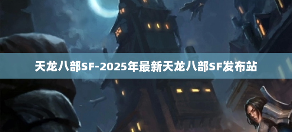 天龙八部SF-2025年最新天龙八部SF发布站 第2张 天龙八部SF-2025年最新天龙八部SF发布站 第2张