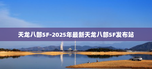 天龙八部SF-2025年最新天龙八部SF发布站 第1张 天龙八部SF-2025年最新天龙八部SF发布站 第1张