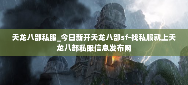 天龙八部公益私服_今日新开天龙八部sf-找私服就上天龙八部公益私服信息发布网 第2张