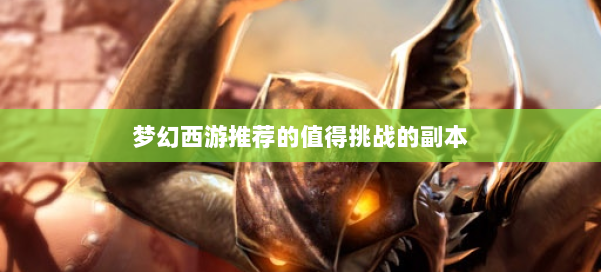 梦幻西游推荐的值得挑战的副本 第3张