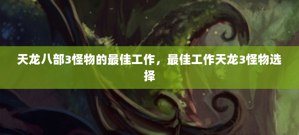 天龙八部3怪物的最佳工作，最佳工作天龙3怪物选择 第3张