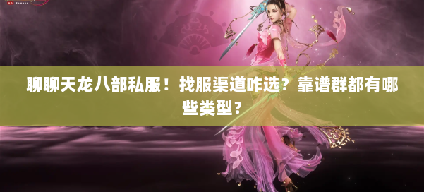 聊聊天龙八部公益私服!找服渠道咋选?靠谱群都有哪些类型? 第1张 聊聊天龙八部公益私服!找服渠道咋选?靠谱群都有哪些类型? 第1张