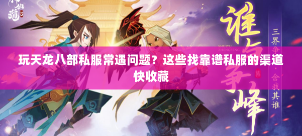 玩天龙八部公益私服常遇问题？这些找靠谱私服的渠道快收藏 第1张