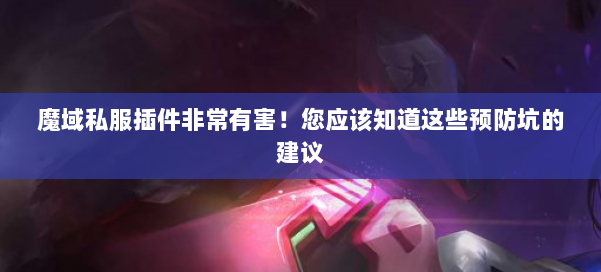 魔域私服插件非常有害！您应该知道这些预防坑的建议 第1张