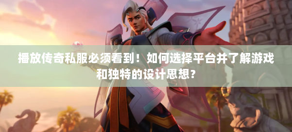 播放传奇私服必须看到!如何选择平台并了解游戏和独特的设计思想? 第1张 播放传奇私服必须看到!如何选择平台并了解游戏和独特的设计思想? 第1张