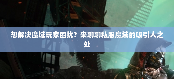 想解决魔域玩家困扰？来聊聊私服魔域的吸引人之处 第1张